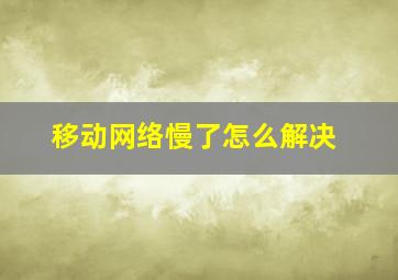 移动网络慢了怎么解决