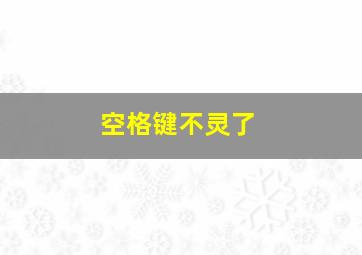 空格键不灵了