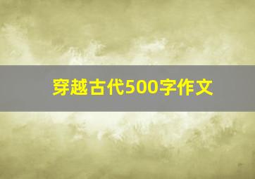 穿越古代500字作文