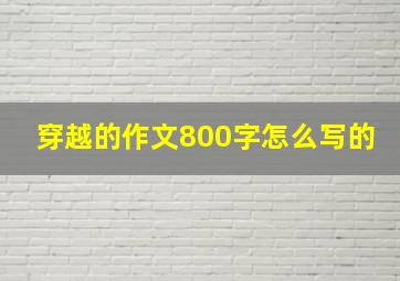 穿越的作文800字怎么写的