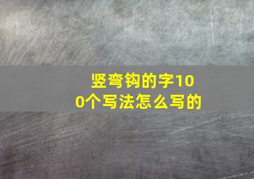 竖弯钩的字100个写法怎么写的