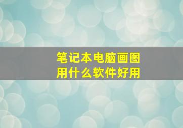 笔记本电脑画图用什么软件好用