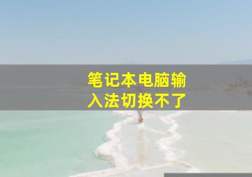 笔记本电脑输入法切换不了