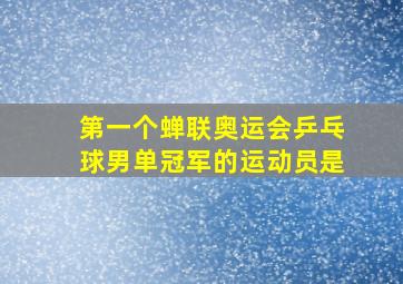 第一个蝉联奥运会乒乓球男单冠军的运动员是