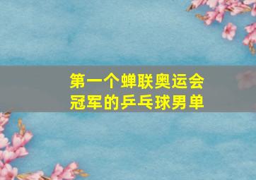 第一个蝉联奥运会冠军的乒乓球男单