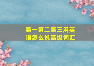 第一第二第三用英语怎么说高级词汇