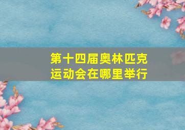 第十四届奥林匹克运动会在哪里举行