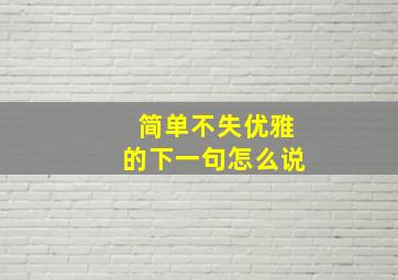 简单不失优雅的下一句怎么说