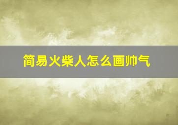 简易火柴人怎么画帅气