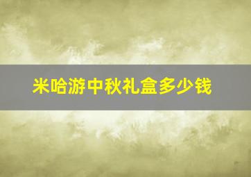 米哈游中秋礼盒多少钱