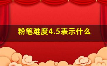 粉笔难度4.5表示什么