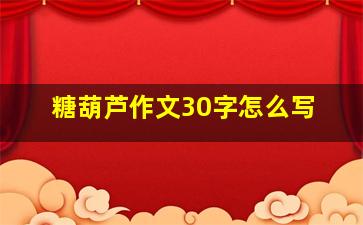 糖葫芦作文30字怎么写