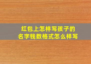 红包上怎样写孩子的名字钱数格式怎么样写