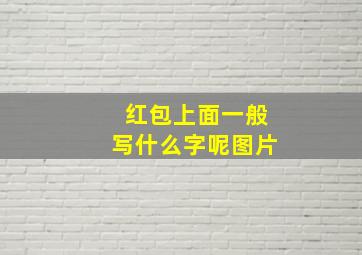 红包上面一般写什么字呢图片