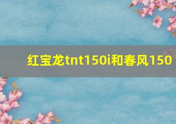 红宝龙tnt150i和春风150