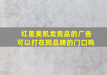 红星美凯龙竞品的广告可以打在同品牌的门口吗