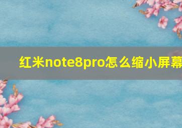 红米note8pro怎么缩小屏幕