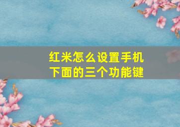 红米怎么设置手机下面的三个功能键