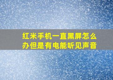 红米手机一直黑屏怎么办但是有电能听见声音