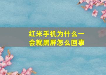 红米手机为什么一会就黑屏怎么回事