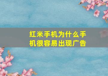 红米手机为什么手机很容易出现广告