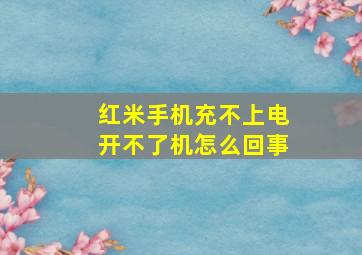 红米手机充不上电开不了机怎么回事