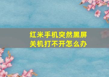 红米手机突然黑屏关机打不开怎么办