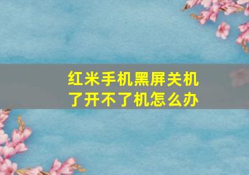 红米手机黑屏关机了开不了机怎么办