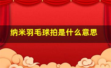 纳米羽毛球拍是什么意思