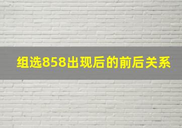 组选858出现后的前后关系