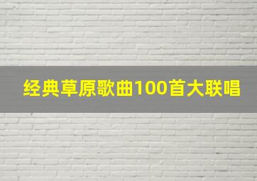 经典草原歌曲100首大联唱