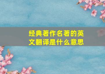 经典著作名著的英文翻译是什么意思