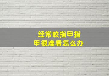 经常咬指甲指甲很难看怎么办