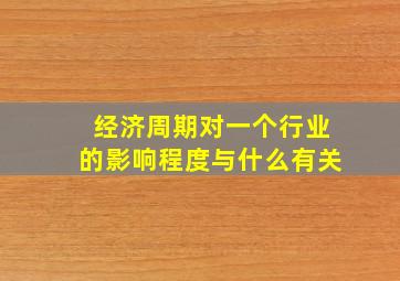 经济周期对一个行业的影响程度与什么有关