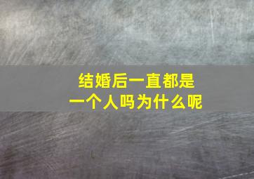 结婚后一直都是一个人吗为什么呢