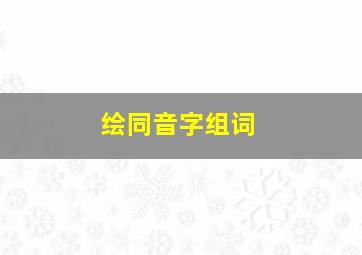 绘同音字组词