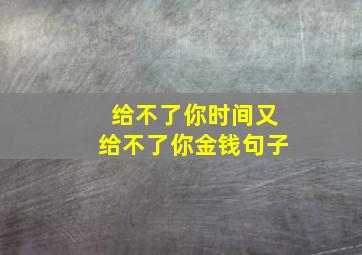 给不了你时间又给不了你金钱句子