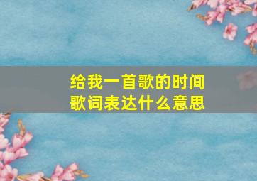 给我一首歌的时间歌词表达什么意思