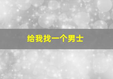 给我找一个男士