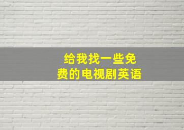 给我找一些免费的电视剧英语