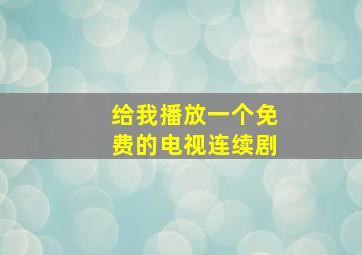 给我播放一个免费的电视连续剧