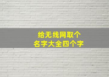 给无线网取个名字大全四个字