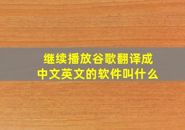 继续播放谷歌翻译成中文英文的软件叫什么