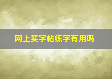 网上买字帖练字有用吗