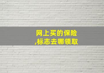 网上买的保险,标志去哪领取