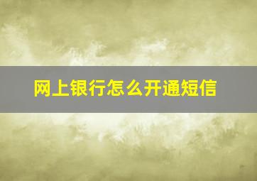 网上银行怎么开通短信