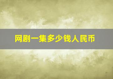 网剧一集多少钱人民币