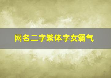 网名二字繁体字女霸气