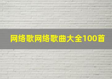 网络歌网络歌曲大全100首