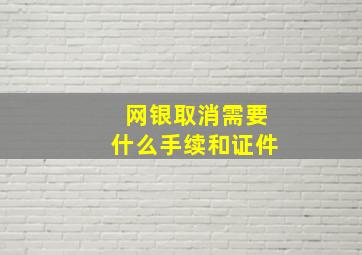 网银取消需要什么手续和证件